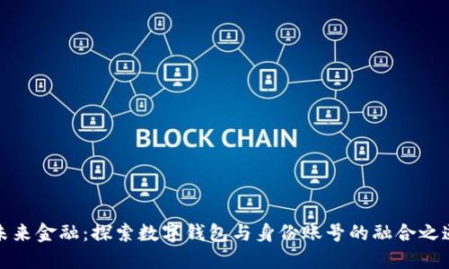 未来金融：探索数字钱包与身份账号的融合之道
