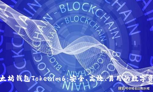 全面解读以太坊钱包Tokenim6：安全、高效、易用的数字资产管理工具