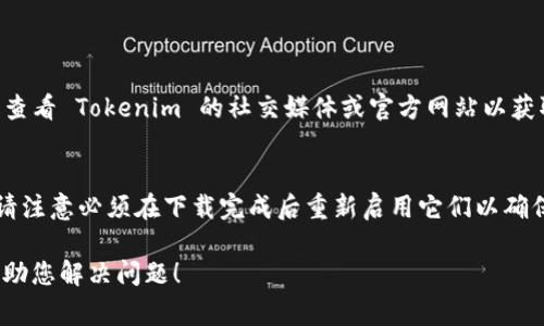 虽然我无法直接帮助您下载 Tokenim 或解决特定的软件问题，但我可以提供一些常见的故障排除步骤以及可能会影响下载的因素。如果您遇到特定的错误或问题，您也可以提供更多信息，以便我为您提供更详细的建议。以下是一些可能的解决方案：

### 常见故障排除步骤

1. 检查网络连接
首先，请确保您的网络连接正常。尝试访问其他网站或使用其他应用程序，看看是否能够正常工作。如果网络连接不稳定或不可用，可能会导致下载失败。

2. 检查官方网站或应用商店
如果您是从官方网站下载 Tokenim，确保该网站仍然正常运行。如果您是从应用商店下载（如 Apple App Store 或 Google Play），请检查该应用是否仍然可用，以及是否有任何更新或临时维护公告。

3. 清除缓存和数据
如果您是在手机或其他设备上下载应用程序，尝试清除应用的缓存和数据。有时过多的缓存数据可能会干扰下载过程。您可以通过进入设备的设置，找到 Tokenim 应用，然后选择清除缓存和数据。

4. 检查存储空间
确保您的设备上有足够的存储空间来下载和安装 Tokenim。如果存储空间不足，下载将无法完成。您可以删除一些不需要的文件或应用以释放空间。

5. 更新操作系统
确保您的操作系统是最新的。旧版本的操作系统可能会与新应用不兼容，从而导致下载问题。查看设备的更新设置，并确保进行必要的更新。

6. 尝试其他设备
如果上述步骤都无法解决问题，可以尝试在其他设备上下载 Tokenim。这样可以确定问题是出在特定设备上还是应用本身。

### 其他可能因素

7. 应用被下架
某些情况下，应用可能会因为法律问题、政策变化或开发者决定而被下架。如果是这种情况，您可能需要查看 Tokenim 的社交媒体或官方网站以获取更多信息。

8. 反病毒软件或防火墙
某些反病毒软件或防火墙可能会阻止应用的下载。尝试临时禁用这些安全措施，然后重新尝试下载，但请注意必须在下载完成后重新启用它们以确保您的设备安全。

如果您仍然无法下载 Tokenim，建议您联系应用的客服支持，获取专业的技术帮助。希望这些信息能帮助您解决问题！