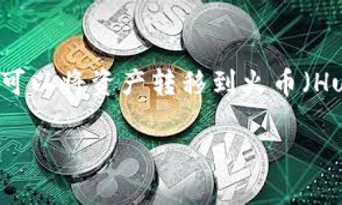 在当今数字货币的世界中，随着各种加密资产的涌现，用户往往需要不同的平台和钱包管理他们的数字资产。然而，Tokenim钱包是否可以将资产转移到火币（Huobi）交易所的问题也随之而来。下面我们将详细探讨这个问题，并提供有关Tokenim钱包、火币交易所以及它们之间转账的相关信息。

Tokenim钱包与火币交易所的互动：转账指南