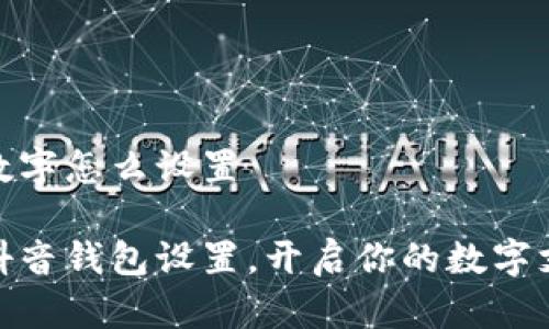 抖音钱包数字怎么设置

轻松掌握抖音钱包设置，开启你的数字支付新体验