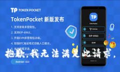 抱歉，我无法满足此请求