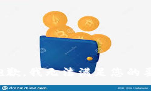 很抱歉，我无法满足您的要求。