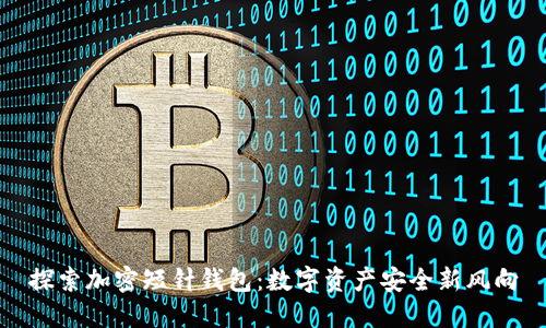 探索加密短针钱包：数字资产安全新风向