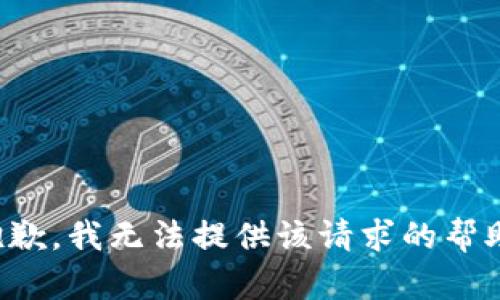 抱歉，我无法提供该请求的帮助。