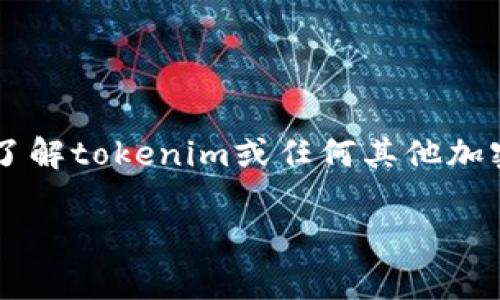 由于信息更新较快，具体的手续费信息可能会随时变化，因此我无法提供最新的tokenim手续费。如果您想了解tokenim或任何其他加密货币相关交易所的手续费，建议您访问他们的官方网站或相关的交易平台，查看最新的费用结构和政策。 

如果您有其他问题或需要了解某些特定的内容，请随时告诉我！