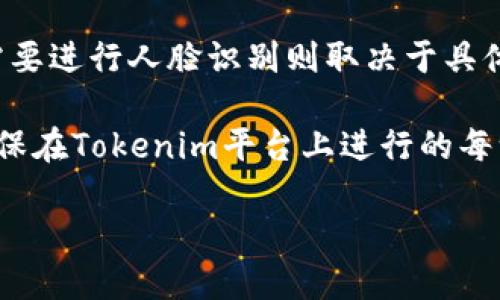 Tokenim转账需要人脸识别吗？

在数字货币和区块链技术不断发展的今天，安全性和便利性成为了用户在进行转账时最为关注的两大要素之一。在这方面，Tokenim作为一家专注于数字资产交易与转移的平台，其转账机制也引来了越来越多的讨论。其中，“转账需要人脸识别吗？”这个问题更是成为了许多用户的疑问所在。实际上，Tokenim的转账流程是极具安全性的，亦会因应用户需求进行不同的身份验证。

首先，Tokenim的转账流程是一系列经过精心设计的步骤，旨在确保每一笔交易的安全。例如，为了避免账户被盗或交易被篡改，平台通常会采用多重验证机制。这其中或许就包括人脸识别、短信验证码、或是双重身份验证等不同的方式。

人脸识别技术在近几年来快速发展，许多平台已经将其应用于用户身份验证中。这是因为人脸识别不仅快捷，而且难以模仿，能够有效减少欺诈行为。在Tokenim中，如果选择将人脸识别作为身份验证的一部分，可以进一步增强交易的安全性。

Tokenim的安全性如何保障？

Tokenim平台在安全性方面做出了大量的投入和改进。主要的保障措施包括数据加密、双重身份验证和用户教育等。

首先，Tokenim利用了先进的数据加密技术，对用户的敏感信息进行实时保护，确保数据不会被未经授权的用户访问。所有的交易信息都经过加密处理，只有合法用户才能解密及查看自己的交易记录。

其次，用户在进行转账时，除了输入密码外，平台还会要求用户进行短信验证码验证，甚至是在部分情况下需进行人脸识别。这种双重验证机制有效避免了账户被盗的风险，确保只有账户拥有者才能进行转账。

此外，Tokenim定期更新安全协议，及时对潜在的安全漏洞进行修补。用户也会定期收到安全提示，比如如何设置更强的密码，如何识别钓鱼网站，以及其他相关的安全教育信息。通过这些措施，Tokenim旨在提高用户的安全意识，共同维护一个安全的交易环境。

是否所有用户都需要人脸识别？

并非所有用户在进行Tokenim转账时都需要进行人脸识别。这通常取决于用户的交易量、账户安全等级以及是否启用了人脸识别等因素。

对于普通用户而言，低频次的小额交易一般不需要执行人脸识别。一些用户可能只需要通过双重身份验证和短信验证码就能完成简单的转账。然而，若用户在进行大额交易时，Tokenim可能会要求额外的身份验证措施，包括人脸识别，以确保交易的安全性和合法性。

在一些特定情境下，比如用户首次进行大额交易或是从高风险国家/地区发起交易，平台可能会自动触发人脸识别验证，确保账户的安全。总的来说，是否进行人脸识别会根据实际业务的需求及安全策略进行判断。

未来的转账趋势会怎样发展？

随着科技的发展，人脸识别技术的稳定性和安全性不断提高，越来越多的数字货币平台开始采用该技术进行用户身份识别，而Tokenim也将因应时代的发展，不断其转账流程。

未来，可以预见数字货币的转账过程会越来越智能化和自动化。除了人脸识别，可能还会结合指纹识别、声纹识别等多种生物识别技术，大幅提高安全性。此外，随着法律法规的严苛，各国对数字货币交易的监管也会逐步完善，确保用户的资产安全。

无论如何，用户在使用Tokenim等平台进行交易时，都应当保持警觉，定期检查账户安全设置，以避免潜在的风险。在这个数字化的时代，保护个人信息和资产安全显得尤为重要，用户应当与平台一起，共同建设更安全的转账环境。

总结与建议

在数字货币转账的过程中，Tokenim以其安全可靠的机制获得了众多用户的青睐。人脸识别作为一种身份验证方式，在加固账户安全性方面发挥了重要作用。然而，用户是否需要进行人脸识别则取决于具体的交易情况和平台政策。

在未来的发展中，随着科技的进步，人脸识别及其他生物识别技术的应用将更加广泛。用户需要保持对安全性的关注，确保自身的账户信息安全，积极参与平台的安全机制，确保在Tokenim平台上进行的每一笔交易都能安全、便捷地完成。

最后，保持对新技术和安全措施的学习和适应，不断增强个人的网络安全意识，是每位数字货币用户不可或缺的责任。