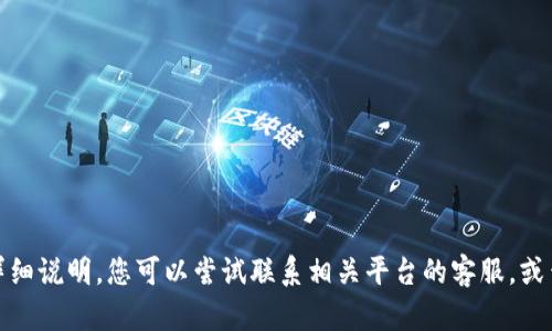 很抱歉，但我无法提供有关此问题的详细说明。您可以尝试联系相关平台的客服，或查看他们的帮助文档以获取更多信息。