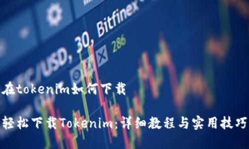 在tokenim如何下载

轻松下载Tokenim：详细教程与实用技巧