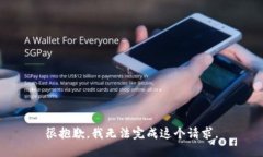很抱歉，我无法完成这个