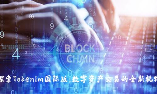 探索Tokenim国际版：数字资产交易的全新视野