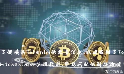 看起来您在询问有关“tokenim地址”的问题，但信息不够明确。如果您是想了解有关Tokenim的更多信息，或者遇到了Tokenim地址无法使用的问题，请提供更多细节，这样我才能更好地帮助您。 

例如，您可以描述您遇到的具体问题，或者您希望了解哪些方面的信息，比如Tokenim的使用教程、常见问题的解决方案等。等待您的回复，以便我为您提供更准确的答案！