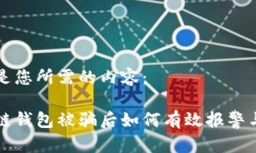 以下是您所需的内容：

区块链钱包被骗后如何有效报警与维权