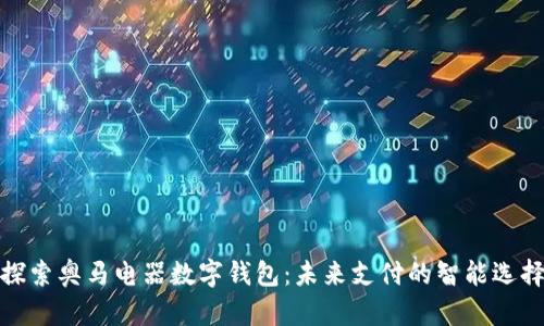 探索奥马电器数字钱包：未来支付的智能选择