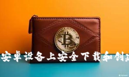 全方位解析：如何在安卓设备上安全下载和创建Tokenim钱包地址