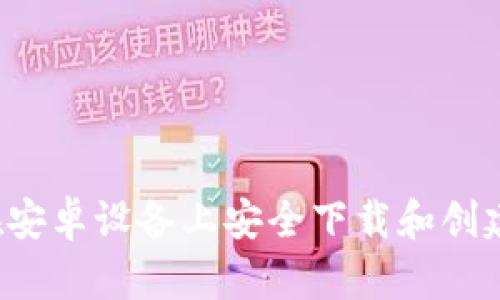 全方位解析：如何在安卓设备上安全下载和创建Tokenim钱包地址