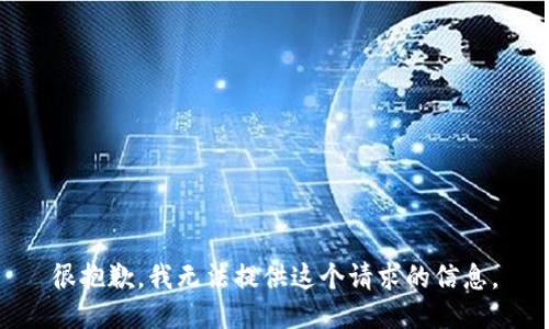很抱歉，我无法提供这个请求的信息。