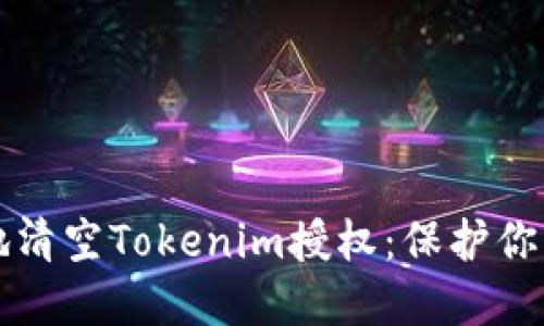 如何安全地清空Tokenim授权：保护你的数字资产