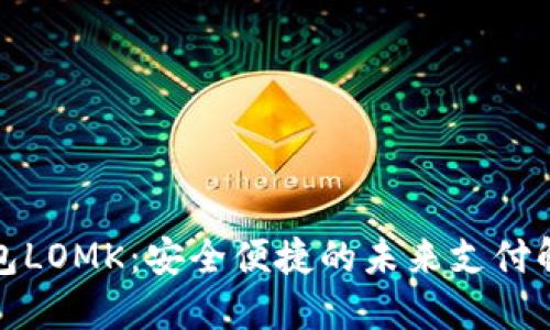 数字钱包LOMK：安全便捷的未来支付解决方案