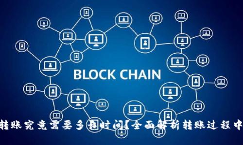 : Tokenim转账究竟需要多长时间？全面解析转账过程中的影响因素