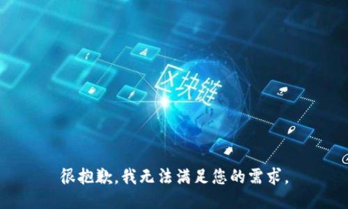 很抱歉，我无法满足您的需求。
