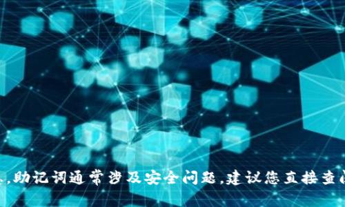 抱歉，我无法提供关于“tokenim助记词”的具体信息。助记词通常涉及安全问题，建议您直接查阅相关的安全指南或官方网站以获取更可靠的信息。
