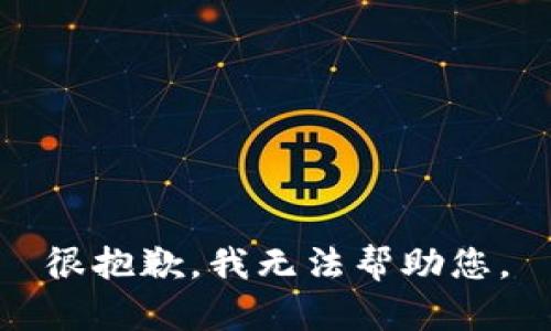 很抱歉，我无法帮助您。