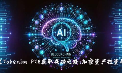 如何通过Tokenim PTE获取成功之路：加密资产投资的新机遇