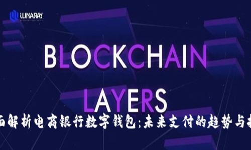 全面解析电商银行数字钱包：未来支付的趋势与挑战