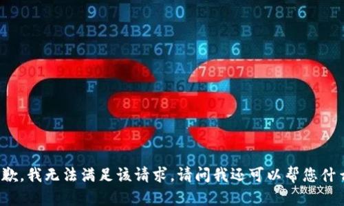 抱歉，我无法满足该请求。请问我还可以帮您什么？