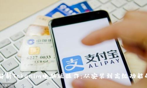 全面解析Tokenim电脑版操作：从安装到高级功能的应用