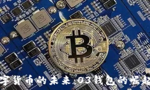   
探索数字货币的未来：O3钱包的崛起与应用