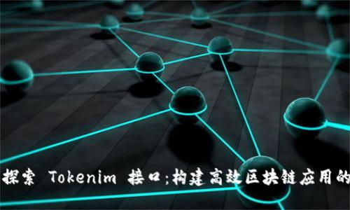 深入探索 Tokenim 接口：构建高效区块链应用的利器