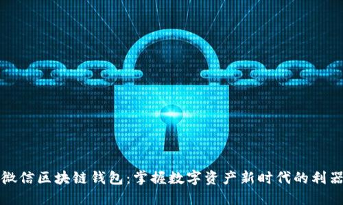 微信区块链钱包：掌握数字资产新时代的利器