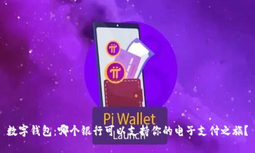 数字钱包：哪个银行可以支持你的电子支付之旅？