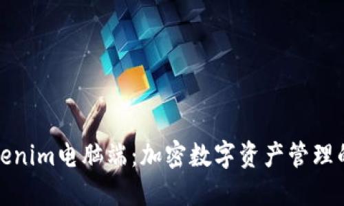探索Tokenim电脑端：加密数字资产管理的新未来