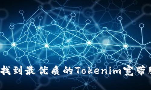 如何找到最优质的Tokenim宽带服务？