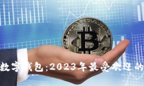 : 探索最佳数字钱包：2023年最受欢迎的选择与评测