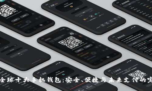 区块链全球十大手机钱包：安全、便捷与未来支付的完美结合
