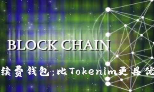 探索低手续费钱包：比Tokenim更具优势的选择