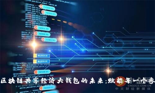 探索区块链共享经济大钱包的未来：赋能每一个参与者