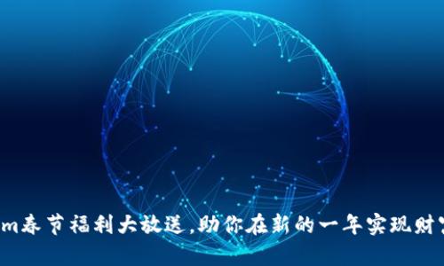 Tokenim春节福利大放送，助你在新的一年实现财富飞跃！