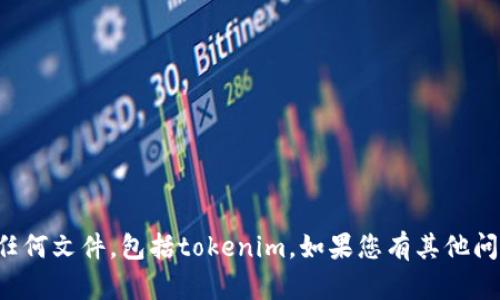 抱歉，我无法提供或下载任何文件，包括tokenim。如果您有其他问题或需要帮助，请告诉我！