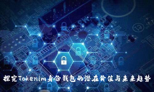 探究Tokenim身份钱包的潜在价值与未来趋势