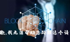 抱歉，我无法帮助您处理