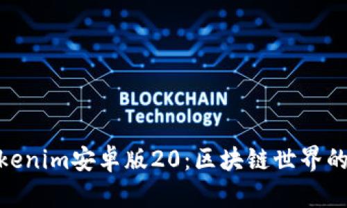 探索Tokenim安卓版20：区块链世界的新机遇