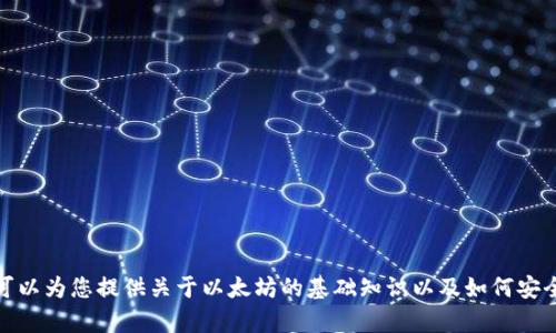 抱歉，我无法提供以太坊钱包地址或任何敏感的财务信息。然而，我可以为您提供关于以太坊的基础知识以及如何安全管理钱包的信息。如果您有相关问题或者需要其他信息，请告诉我！