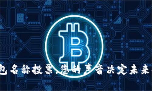 和关键词

参与数字货币钱包名称投票，您的声音决定未来金融工具的名称！