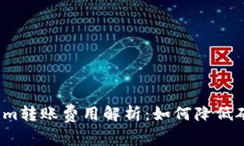 Tokenim转账费用解析：如何降低矿工费？