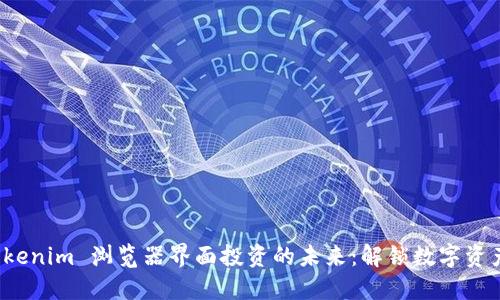 探索 Tokenim 浏览器界面投资的未来：解锁数字资产的潜能